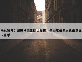 马竞官方：因在马德里德比受伤，勒诺尔芒未入选战本菲卡名单