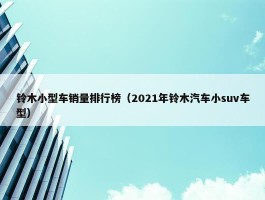 铃木小型车销量排行榜（2021年铃木汽车小suv车型）