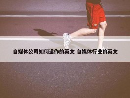 自媒体公司如何运作的英文 自媒体行业的英文