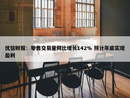 优信财报：零售交易量同比增长142% 预计年底实现盈利