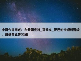 中网今日综述：布云朝克特_郑钦文_萨巴伦卡顺利晋级，维基奇止步32强