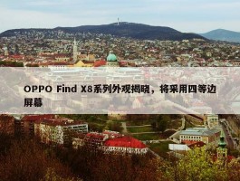 OPPO Find X8系列外观揭晓，将采用四等边屏幕