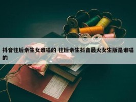 抖音往后余生女谁唱的 往后余生抖音最火女生版是谁唱的