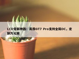 LCD党新神器：真我GT7 Pro支持全局DC，定制万元屏