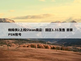 蜘蛛侠2上线Stean商店：国区1.31发售 需要PSN账号