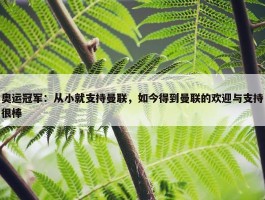 奥运冠军：从小就支持曼联，如今得到曼联的欢迎与支持很棒