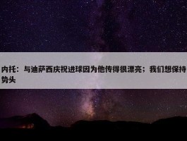 内托：与迪萨西庆祝进球因为他传得很漂亮；我们想保持势头