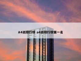 A4纸排行榜 a4纸排行榜第一名