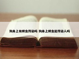 狗身上有蜱虫传染吗 狗身上蜱虫能传染人吗