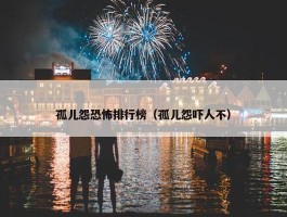 孤儿怨恐怖排行榜（孤儿怨吓人不）