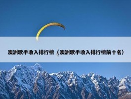 澳洲歌手收入排行榜（澳洲歌手收入排行榜前十名）