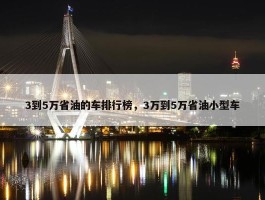 3到5万省油的车排行榜，3万到5万省油小型车