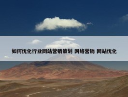 如何优化行业网站营销策划 网络营销 网站优化