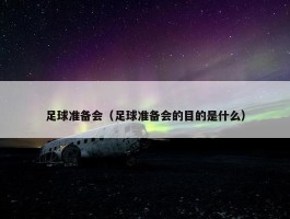 足球准备会（足球准备会的目的是什么）