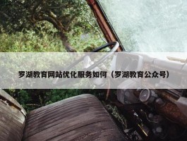 罗湖教育网站优化服务如何（罗湖教育公众号）