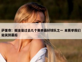 萨里奇：掘金是过去几个赛季最好球队之一 本赛季我们能笑到最后