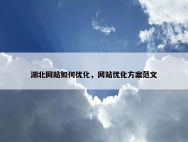 湖北网站如何优化，网站优化方案范文