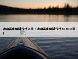 运动员身价排行榜中国（运动员身价排行榜2020中国）