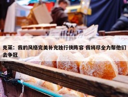 克莱：我的风格完美补充独行侠阵容 我将尽全力帮他们去争冠