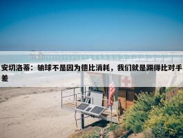 安切洛蒂：输球不是因为德比消耗，我们就是踢得比对手差