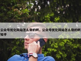 公众号优化网站怎么做的啊，公众号优化网站怎么做的啊知乎