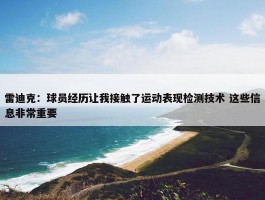 雷迪克：球员经历让我接触了运动表现检测技术 这些信息非常重要