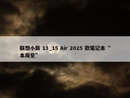 联想小新 13_15 Air 2025 款笔记本“本周见”