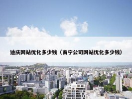 迪庆网站优化多少钱（南宁公司网站优化多少钱）