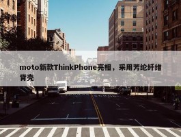 moto新款ThinkPhone亮相，采用芳纶纤维背壳