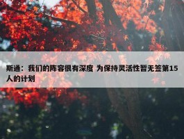 斯通：我们的阵容很有深度 为保持灵活性暂无签第15人的计划