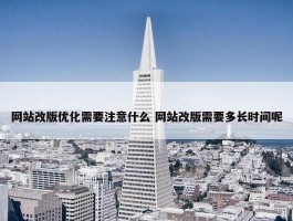 网站改版优化需要注意什么 网站改版需要多长时间呢