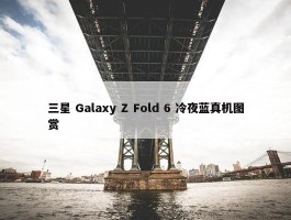 三星 Galaxy Z Fold 6 冷夜蓝真机图赏