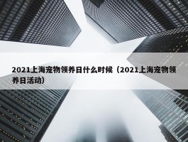 2021上海宠物领养日什么时候（2021上海宠物领养日活动）