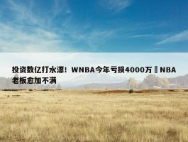 投资数亿打水漂！WNBA今年亏损4000万️NBA老板愈加不满