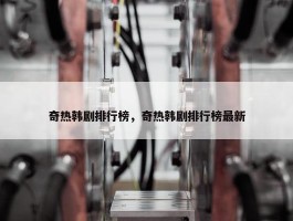 奇热韩剧排行榜，奇热韩剧排行榜最新