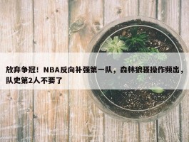 放弃争冠！NBA反向补强第一队，森林狼骚操作频出，队史第2人不要了