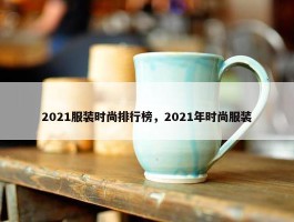 2021服装时尚排行榜，2021年时尚服装