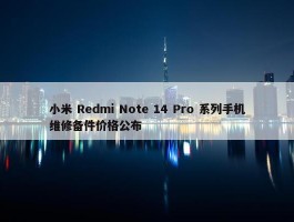 小米 Redmi Note 14 Pro 系列手机维修备件价格公布