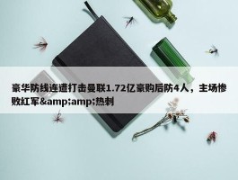 豪华防线连遭打击曼联1.72亿豪购后防4人，主场惨败红军&amp;热刺