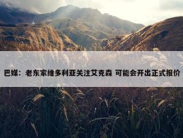 巴媒：老东家维多利亚关注艾克森 可能会开出正式报价