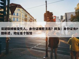 易建联嫖娼变性人，身份证裸照流出？网友：身份证有P图痕迹，地址是个饭馆