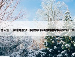 德天空：多特内部预计阿德耶米和迪朗维尔伤缺六到七周