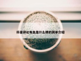 抖音评论有虫是什么梗的简单介绍