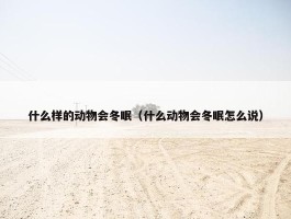 什么样的动物会冬眠（什么动物会冬眠怎么说）