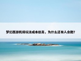 梦幻西游机缘玩法成本巨高，为什么还有人会跑？