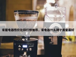 家居电器性价比排行榜推荐，家电器什么牌子质量最好