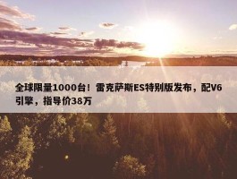 全球限量1000台！雷克萨斯ES特别版发布，配V6引擎，指导价38万