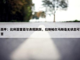 西甲：比利亚雷亚尔表现跳跃，拉斯帕尔马斯毫无状态可言