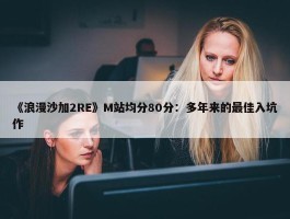 《浪漫沙加2RE》M站均分80分：多年来的最佳入坑作