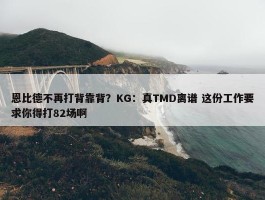 恩比德不再打背靠背？KG：真TMD离谱 这份工作要求你得打82场啊